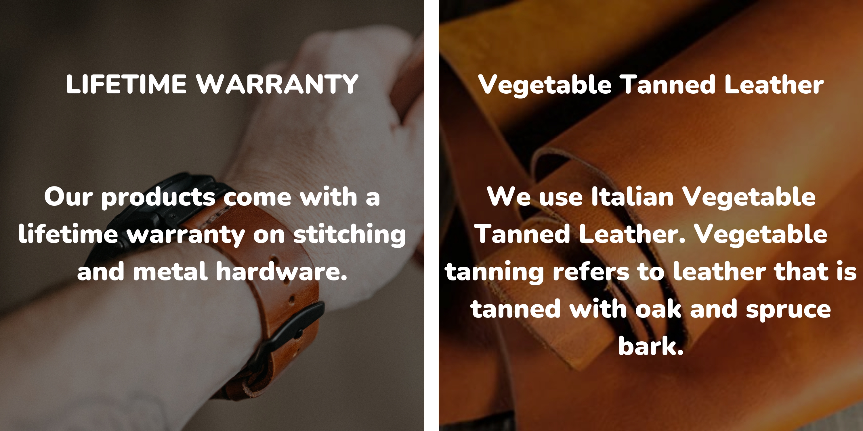 LIFETIME WARRANTY Our products come with a lifetime warranty on stitching and metal hardware.